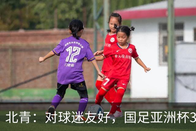 北青：对球迷友好，国足亚洲杯3场小组赛开球时间均为21点半
