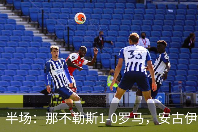 半场：那不勒斯1-0罗马，安古伊萨倒勾神仙球，两队门将各有神扑