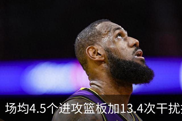 场均4.5个进攻篮板加13.4次干扰投篮，这两项他都排NBA第一