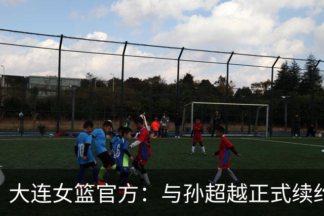 大连女篮官方：与孙超越正式续约 本赛季她将租借至其他球队