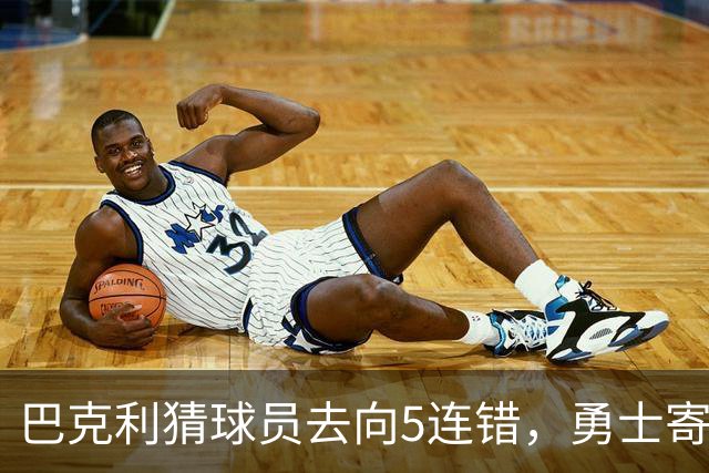 巴克利猜球员去向5连错，勇士寄来一件“我不知道”球衣
