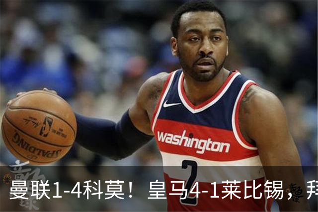 曼联1-4科莫！皇马4-1莱比锡，拜仁平阿森纳，积分榜大洗牌