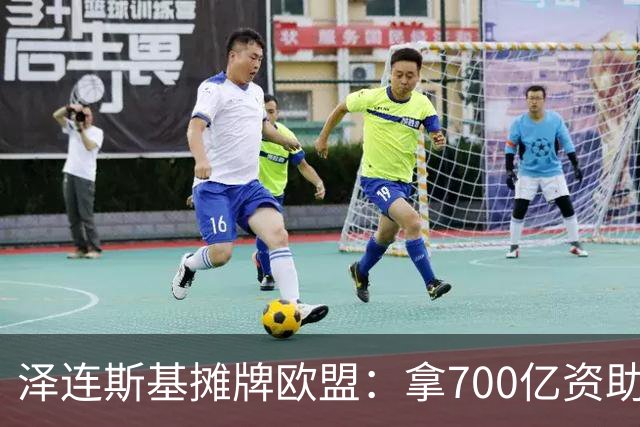 泽连斯基摊牌欧盟：拿700亿资助我，不然就让两千万流民杀过去