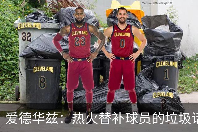 爱德华兹：热火替补球员的垃圾话让我来劲 但我回应后他却熄火了