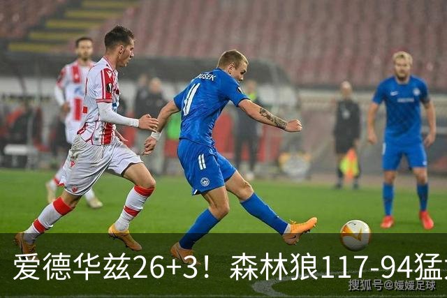 爱德华兹26+3！森林狼117-94猛龙，看数据：他是头号功臣！