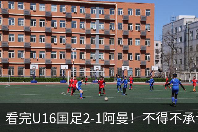 看完U16国足2-1阿曼！不得不承认的5个事实，刘凯源红牌极其离谱