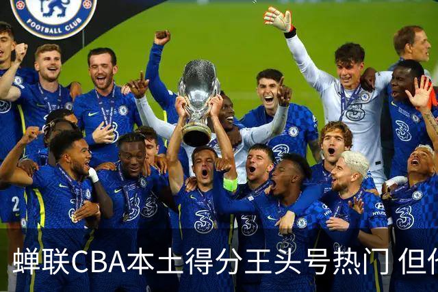 蝉联CBA本土得分王头号热门 但他却从未获郭士强青睐