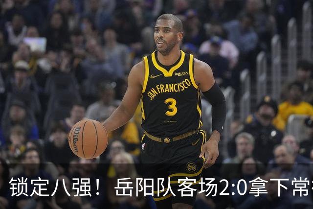 锁定八强！岳阳队客场2:0拿下常德
