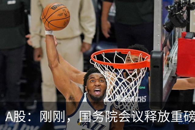 A股：刚刚，国务院会议释放重磅信号！下周准备迎来更关键的考验