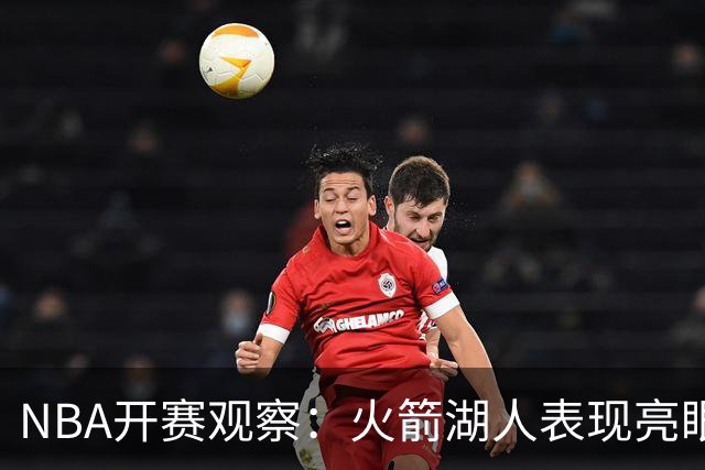 NBA开赛观察：火箭湖人表现亮眼 字母哥最烧心